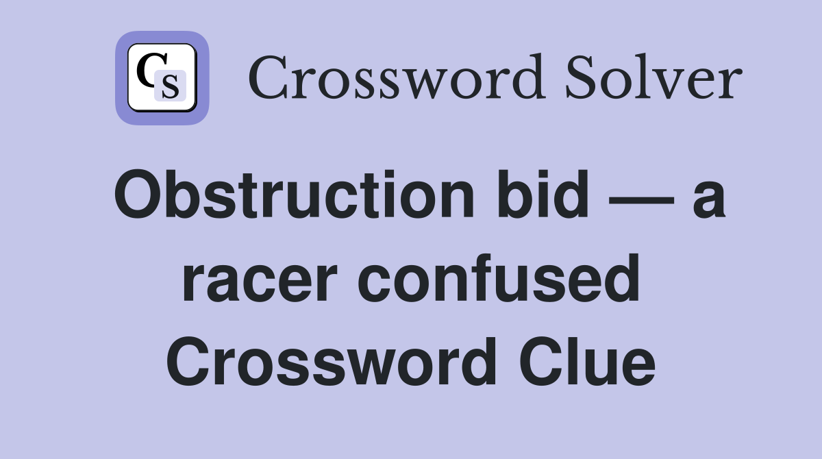Obstruction bid — a racer confused Crossword Clue