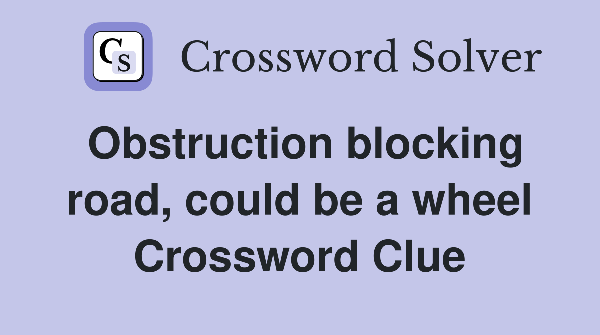 Obstruction blocking road, could be a wheel Crossword Clue
