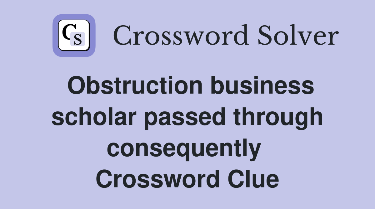 Obstruction business scholar passed through consequently  Crossword Clue