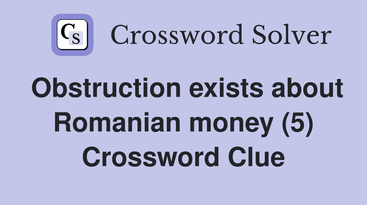 Obstruction exists about Romanian money (5) Crossword Clue