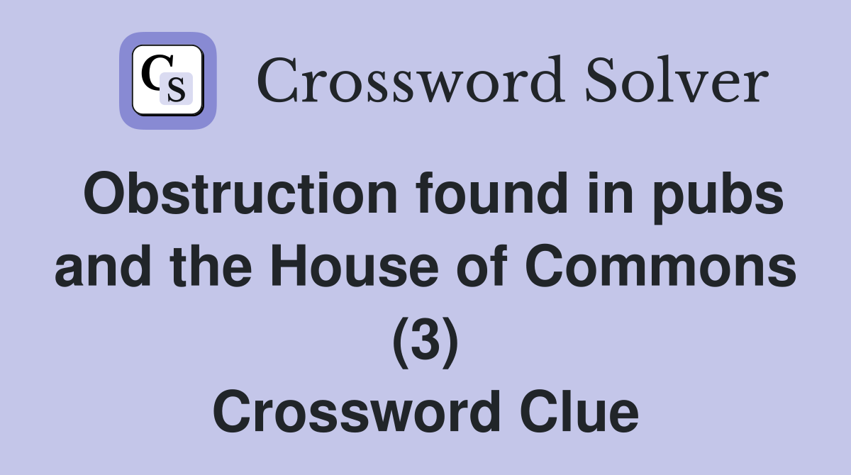 Obstruction found in pubs and the House of Commons (3) Crossword Clue