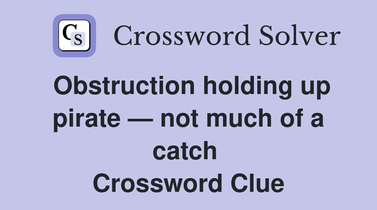 Obstruction holding up pirate — not much of a catch  Crossword Clue