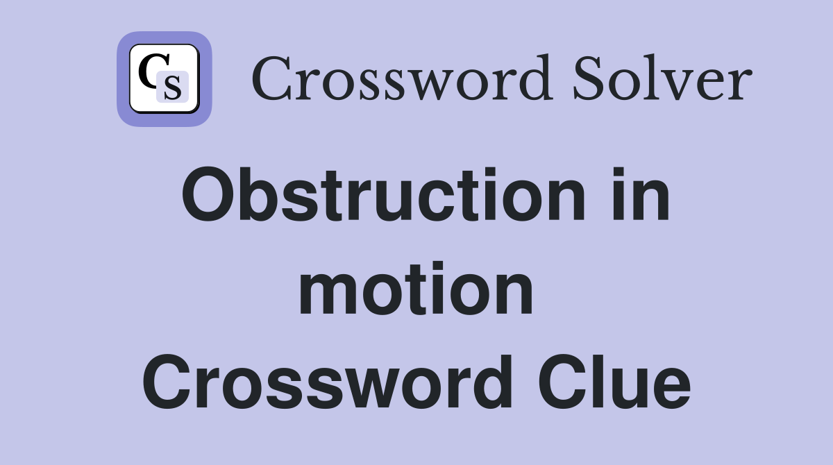 Obstruction in motion Crossword Clue