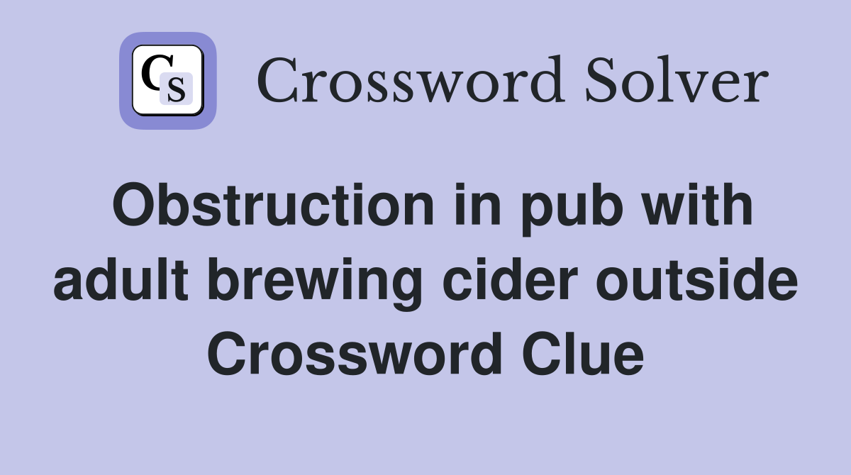 Obstruction in pub with adult brewing cider outside Crossword Clue