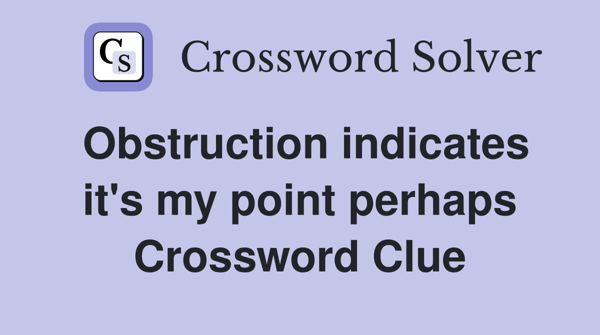 Obstruction indicates it's my point perhaps Crossword Clue