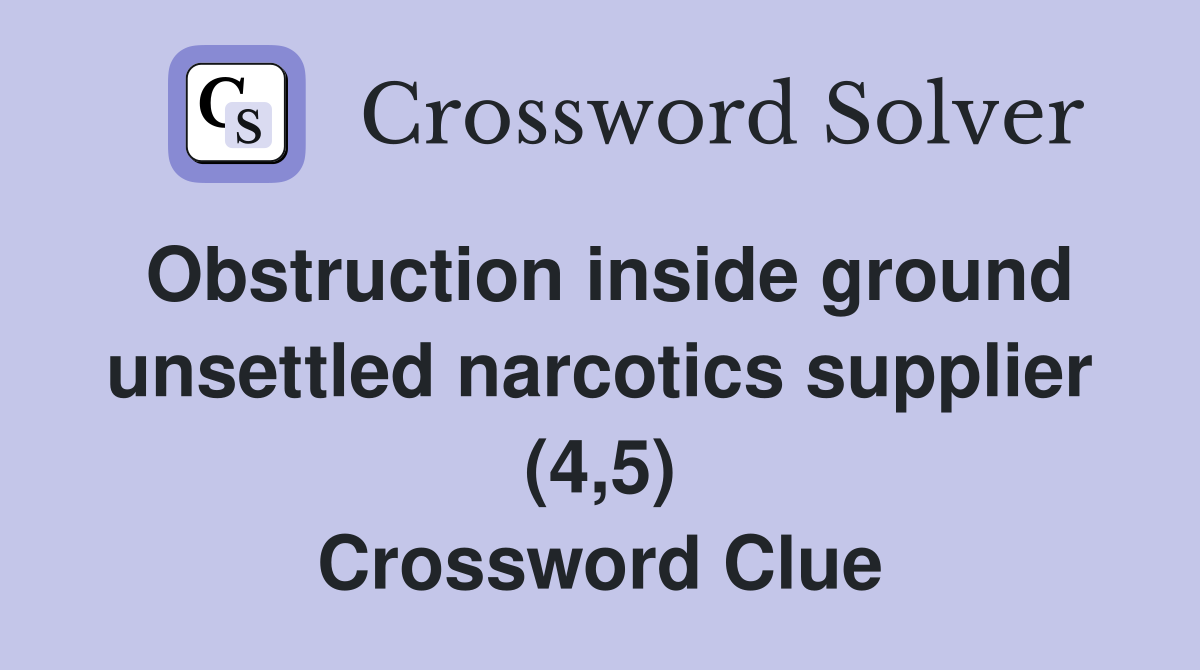 Obstruction inside ground unsettled narcotics supplier (4,5) Crossword Clue