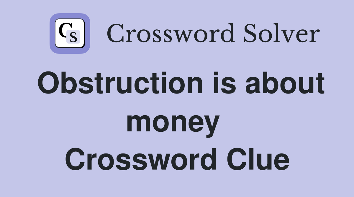Obstruction is about money  Crossword Clue