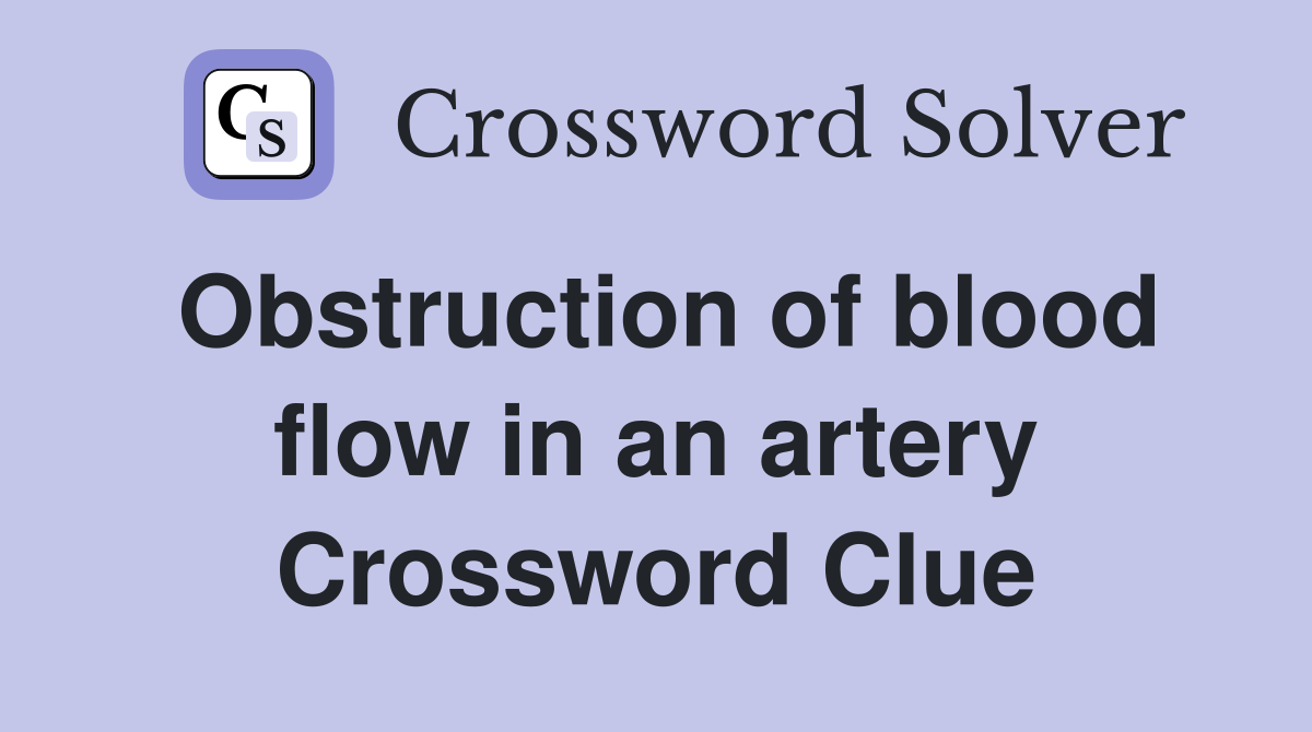 Obstruction of blood flow in an artery Crossword Clue