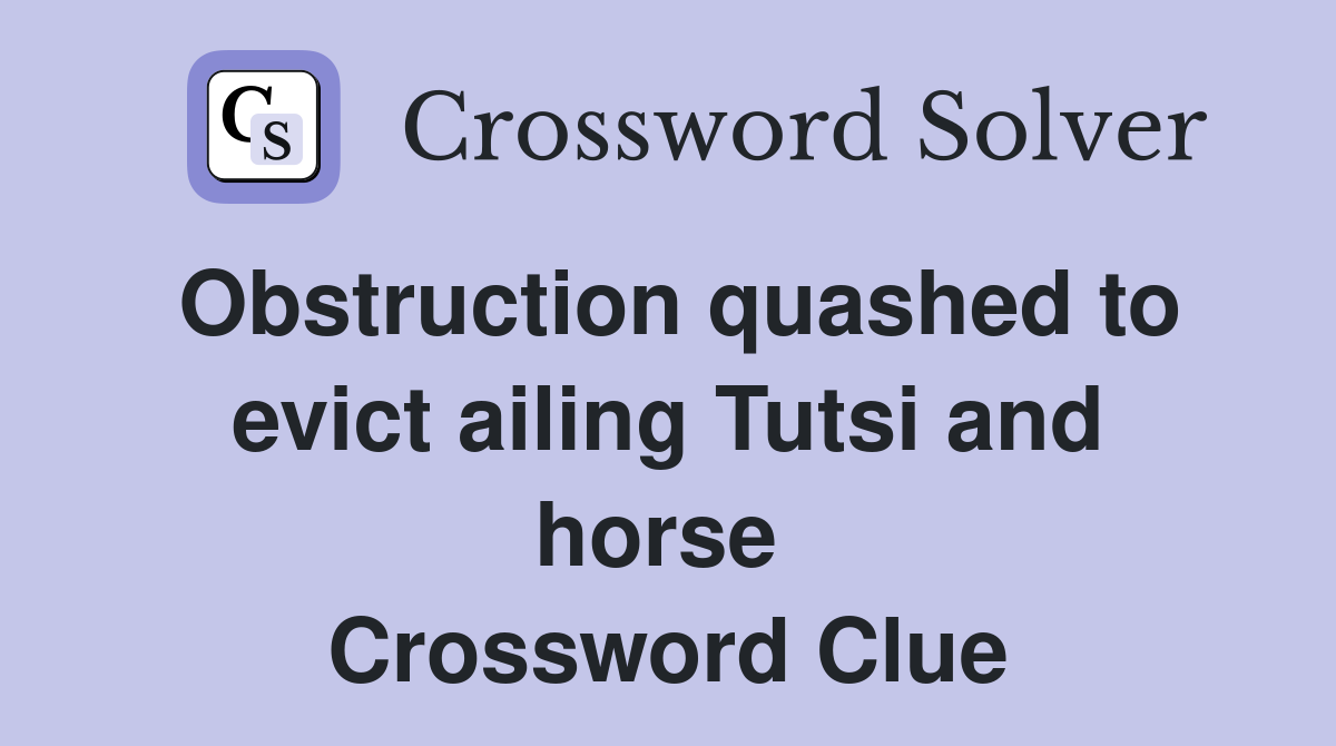 Obstruction quashed to evict ailing Tutsi and horse  Crossword Clue