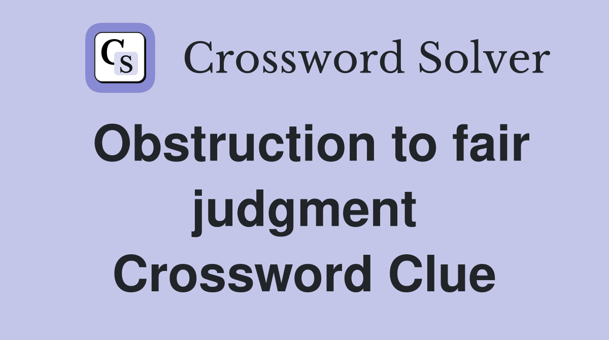 Obstruction to fair judgment Crossword Clue