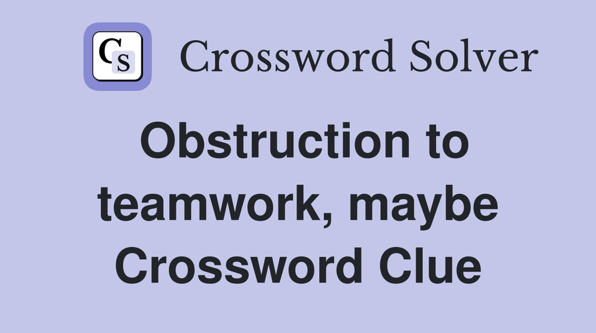 Obstruction to teamwork, maybe Crossword Clue