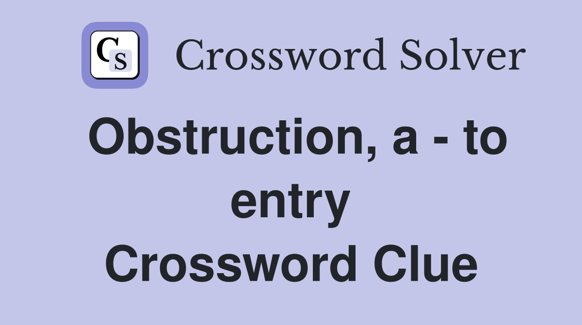 Obstruction, a - to entry Crossword Clue