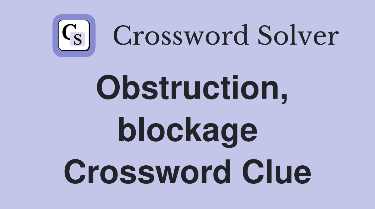 Obstruction, blockage Crossword Clue