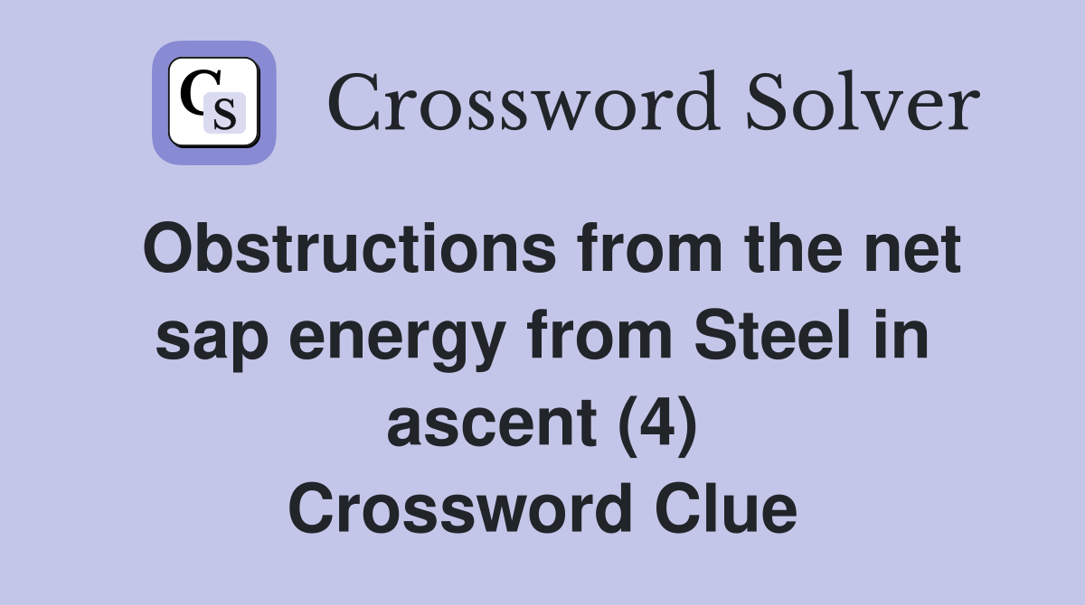 Obstructions from the net sap energy from Steel in ascent (4) Crossword Clue