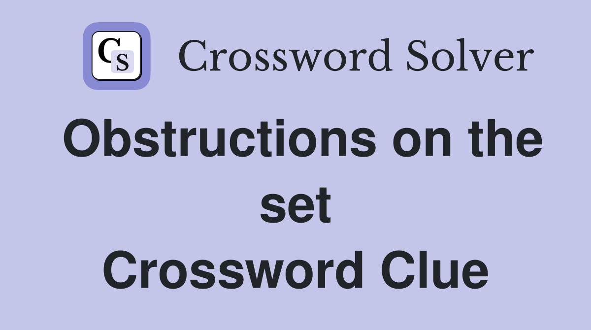 Obstructions on the set Crossword Clue