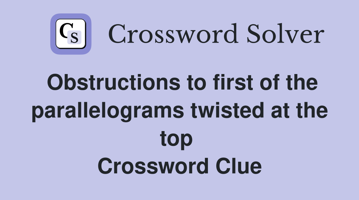 Obstructions to first of the parallelograms twisted at the top  Crossword Clue