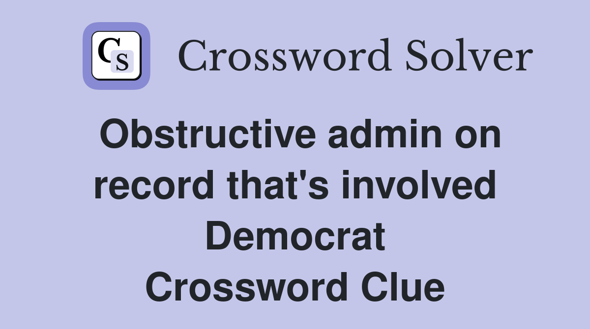 Obstructive admin on record that's involved Democrat Crossword Clue