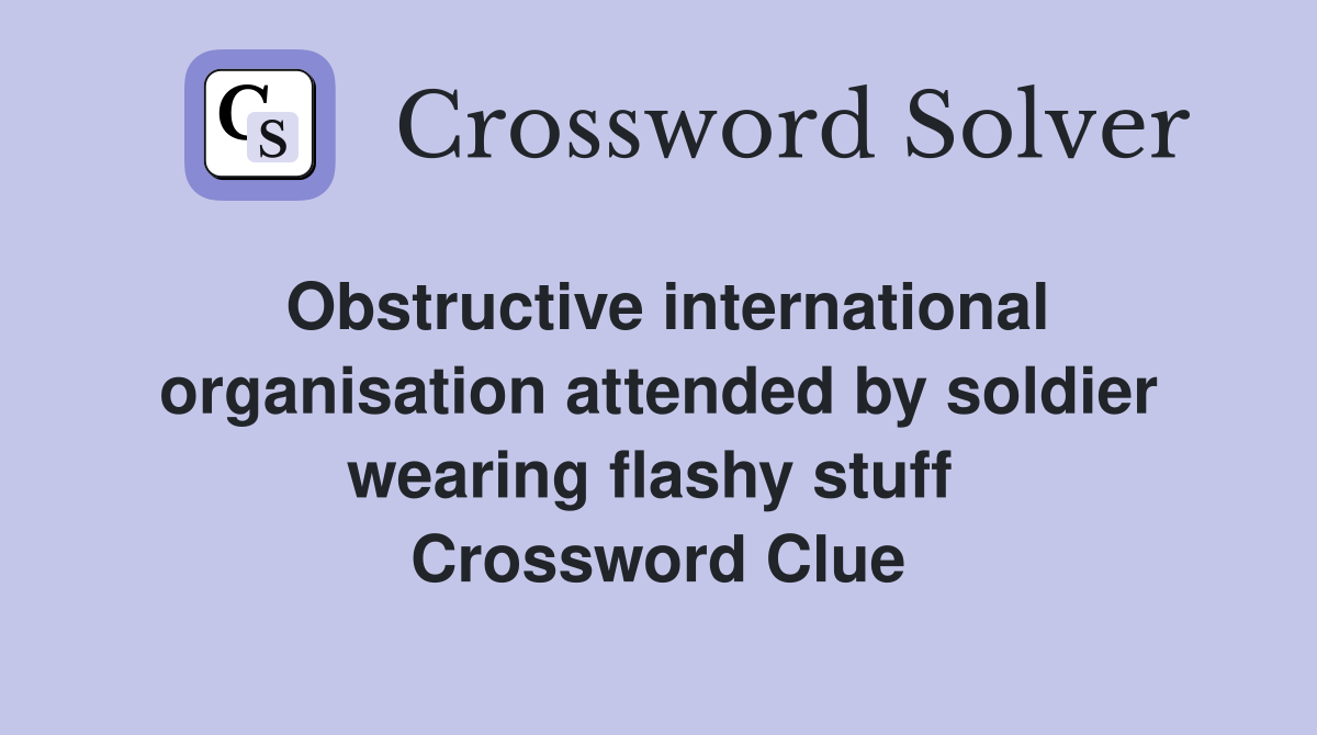 Obstructive international organisation attended by soldier wearing flashy stuff  Crossword Clue
