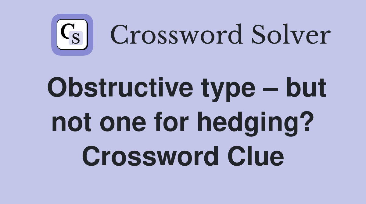 Obstructive type – but not one for hedging? Crossword Clue
