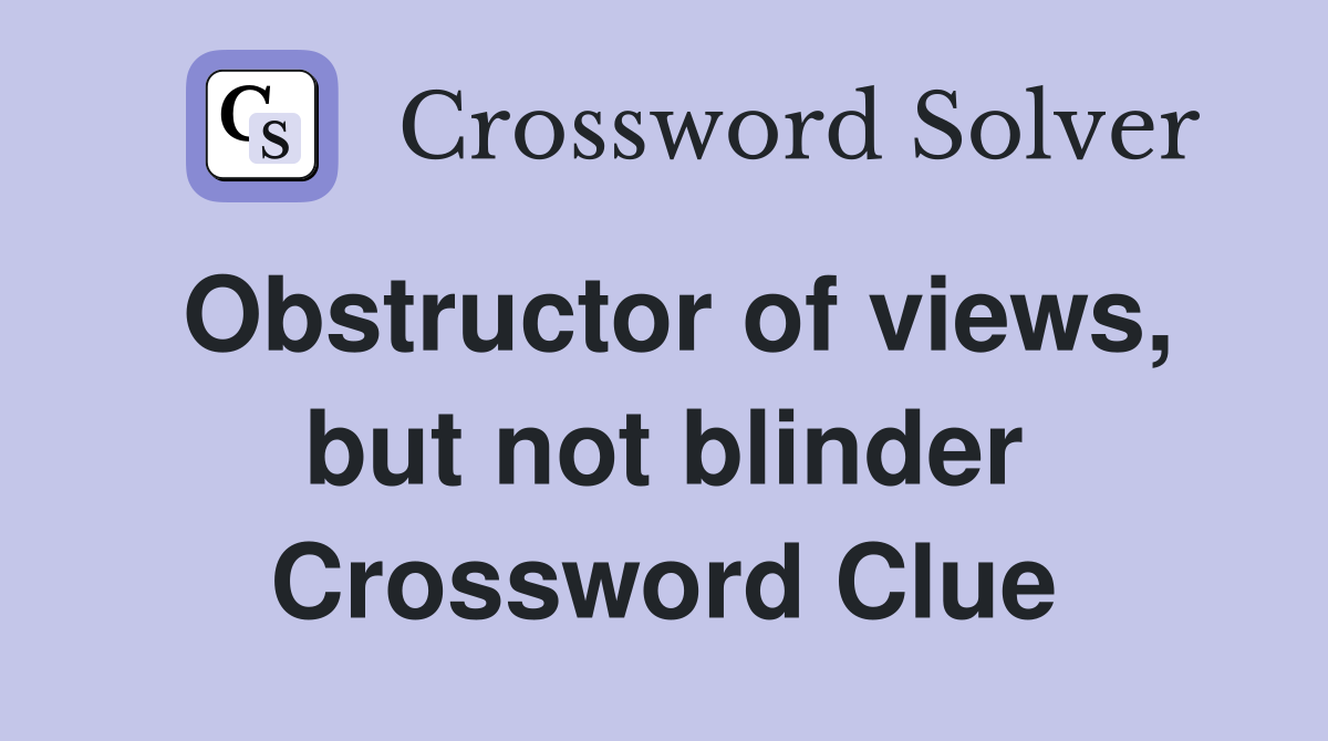 Obstructor of views, but not blinder Crossword Clue