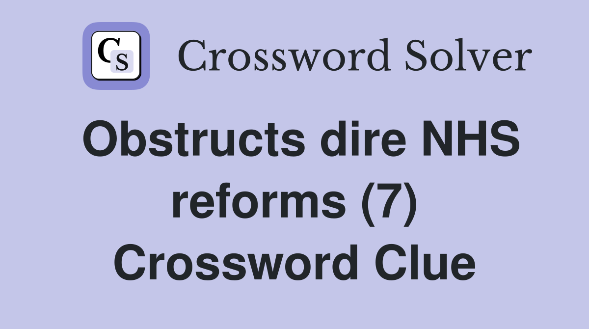 Obstructs dire NHS reforms (7) Crossword Clue