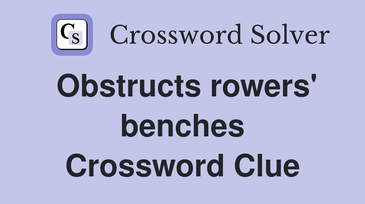Obstructs rowers' benches Crossword Clue