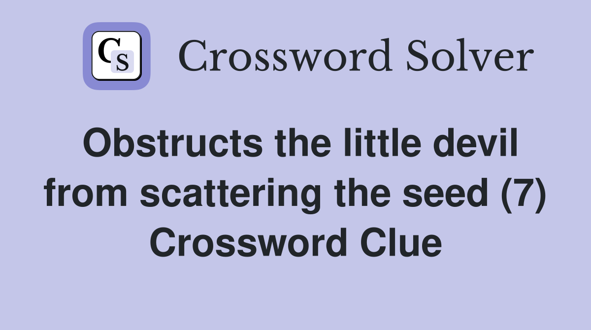 Obstructs the little devil from scattering the seed (7) Crossword Clue