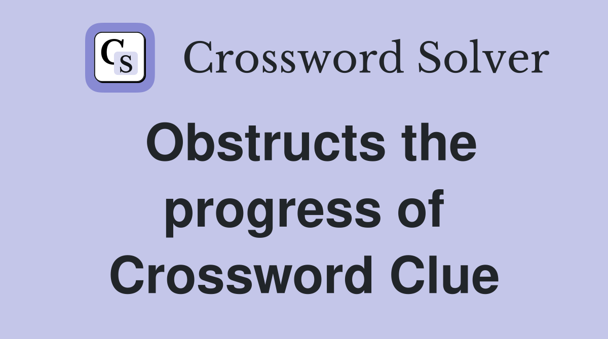 Obstructs the progress of Crossword Clue