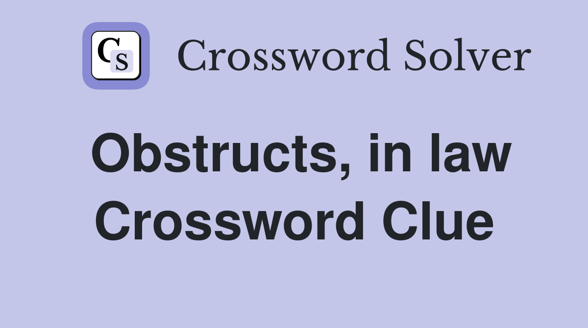 Obstructs, in law Crossword Clue