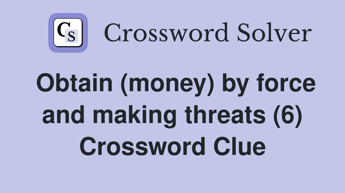 Obtain (money) by force and making threats (6) Crossword Clue
