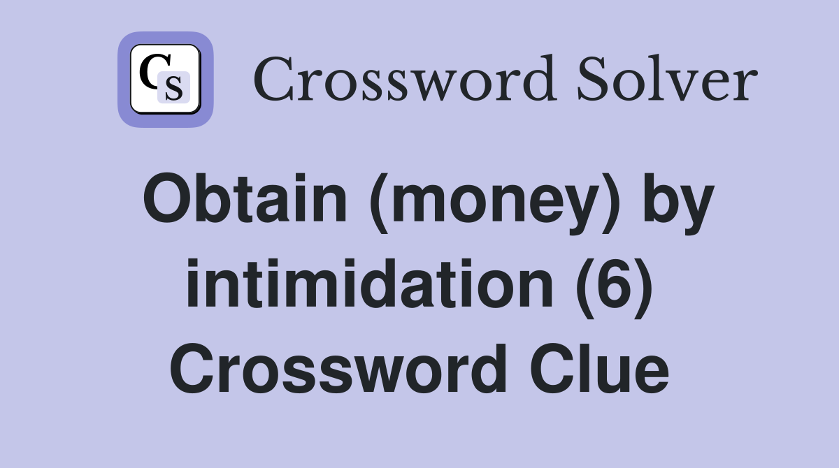 Obtain (money) by intimidation (6) Crossword Clue