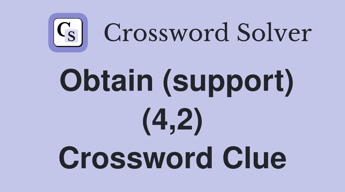 Obtain (support) (4,2) Crossword Clue