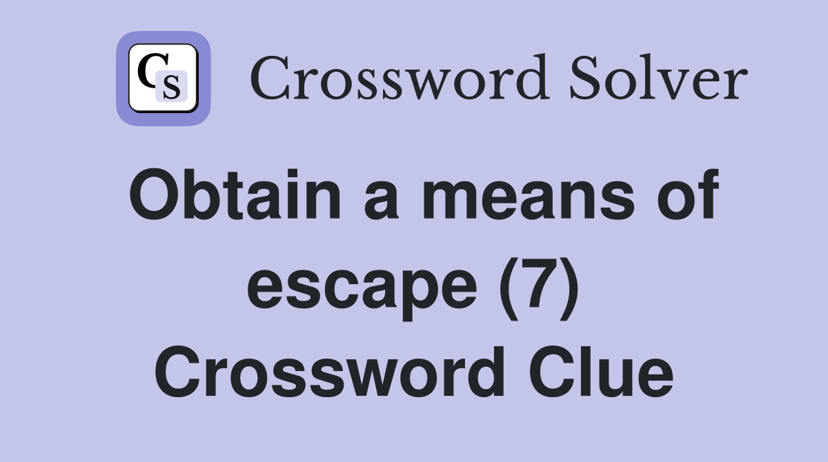 Obtain a means of escape (7) Crossword Clue