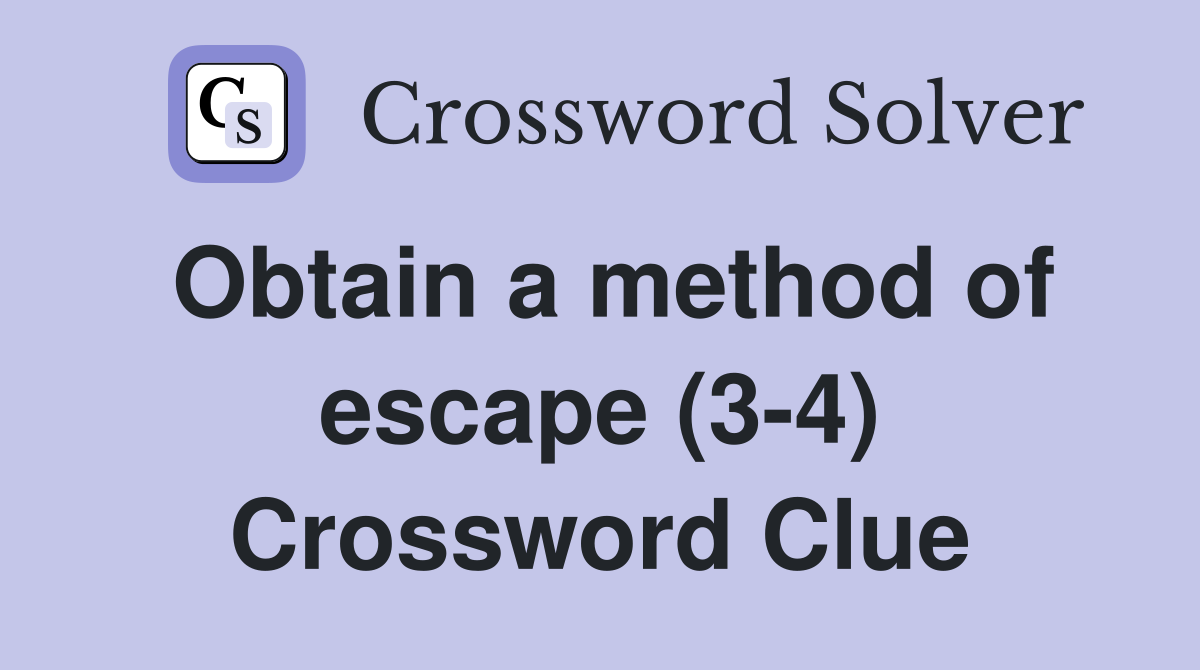 Obtain a method of escape (3-4) Crossword Clue