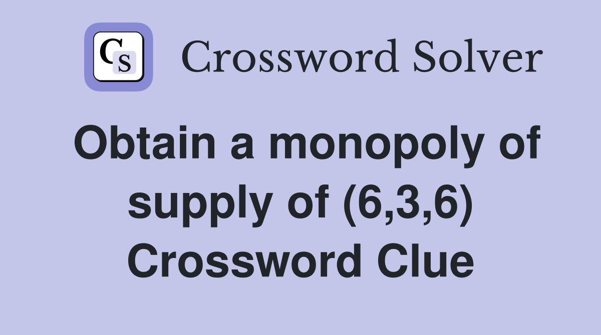 Obtain a monopoly of supply of (6,3,6) Crossword Clue