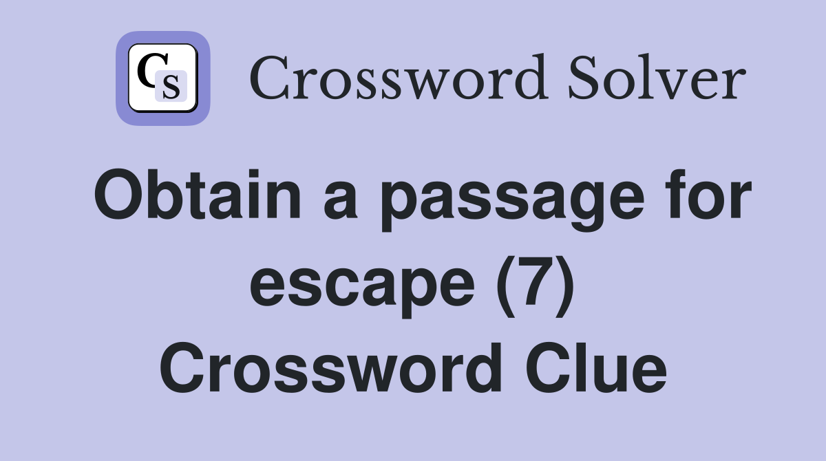 Obtain a passage for escape (7) Crossword Clue