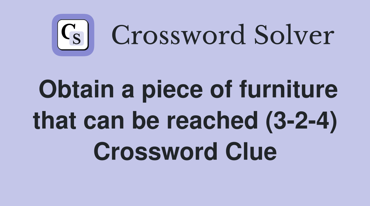 Obtain a piece of furniture that can be reached (3-2-4) Crossword Clue