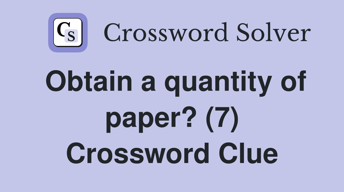 Obtain a quantity of paper? (7) Crossword Clue