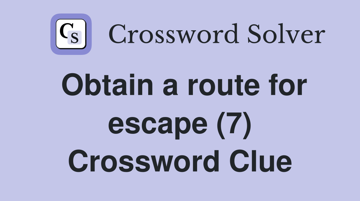 Obtain a route for escape (7) Crossword Clue