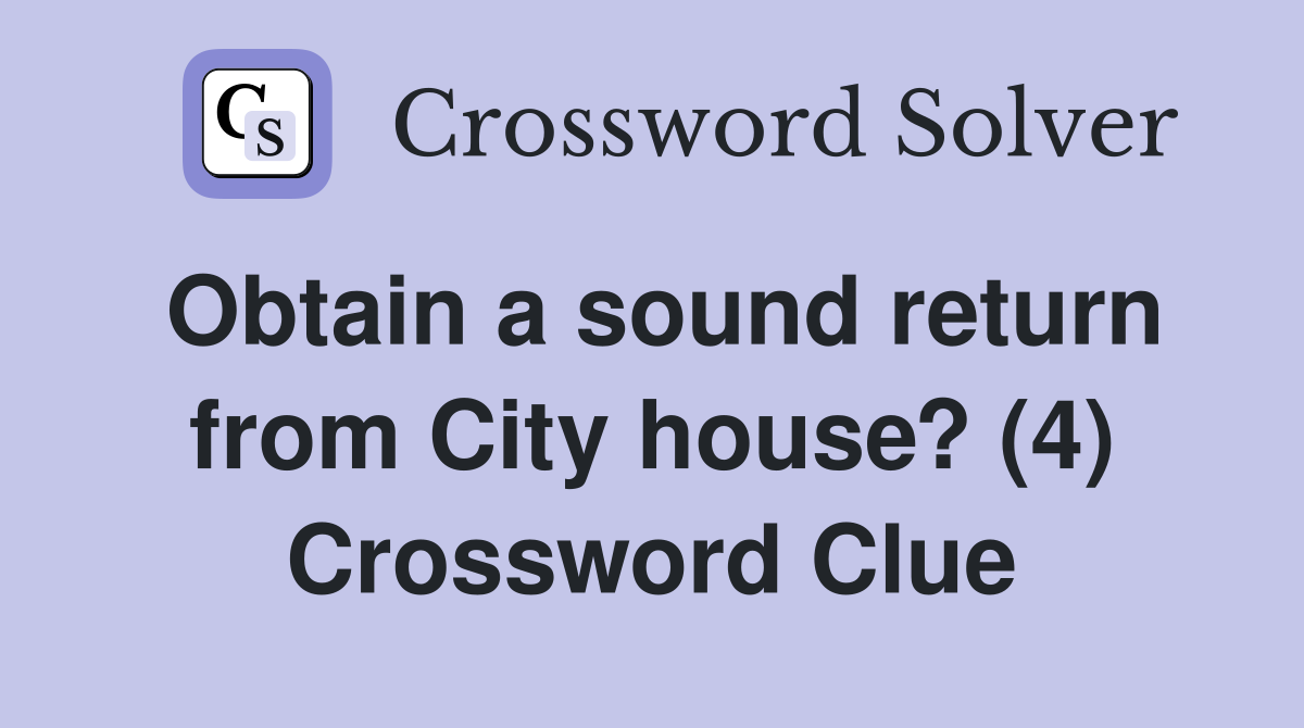 Obtain a sound return from City house? (4) Crossword Clue