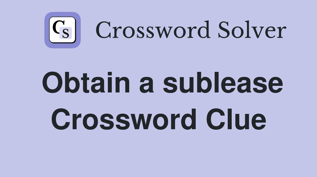 Obtain a sublease Crossword Clue