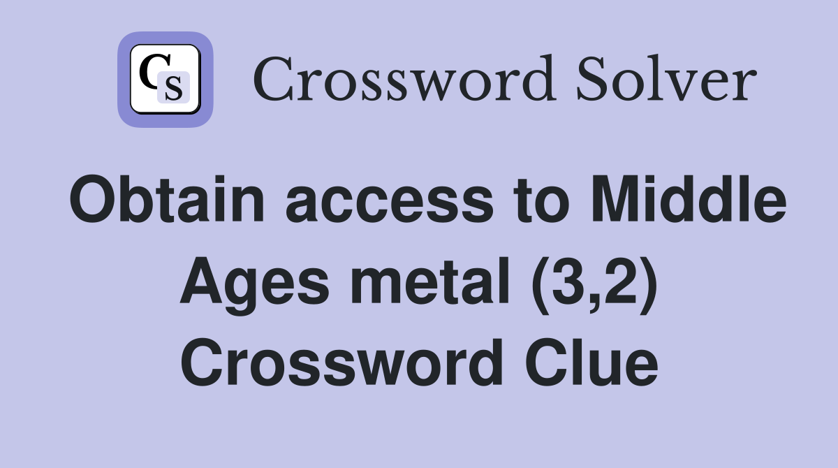 Obtain access to Middle Ages metal (3,2) Crossword Clue
