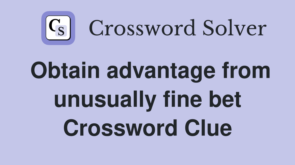 Obtain advantage from unusually fine bet Crossword Clue