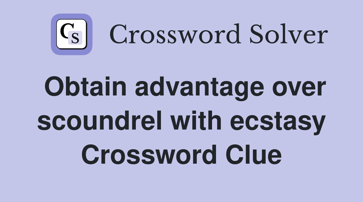 Obtain advantage over scoundrel with ecstasy Crossword Clue