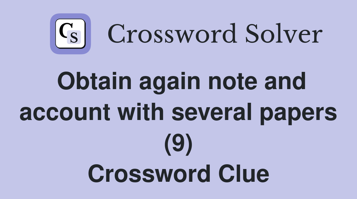 Obtain again note and account with several papers (9) Crossword Clue