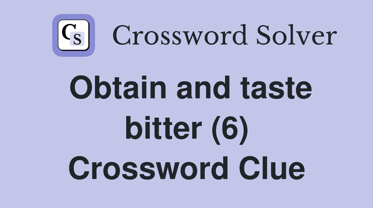 Obtain and taste bitter (6) Crossword Clue