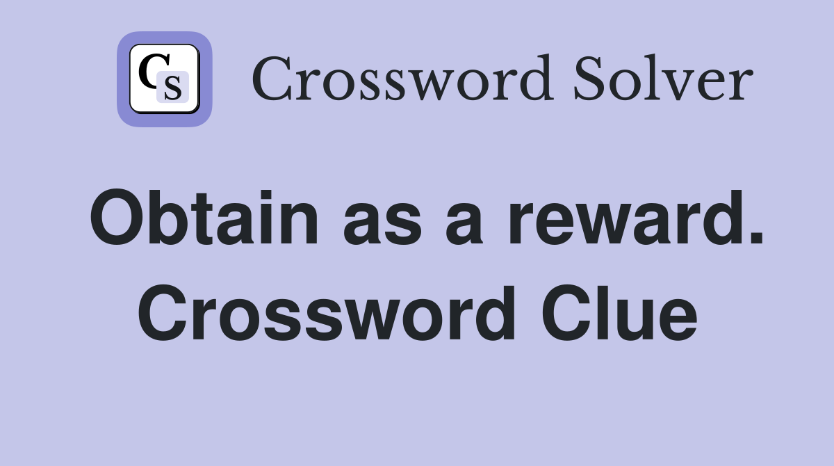 Obtain as a reward. Crossword Clue