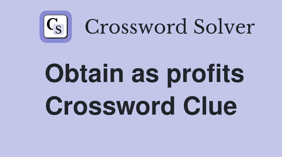 Obtain as profits Crossword Clue