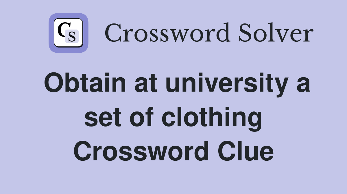 Obtain at university a set of clothing Crossword Clue