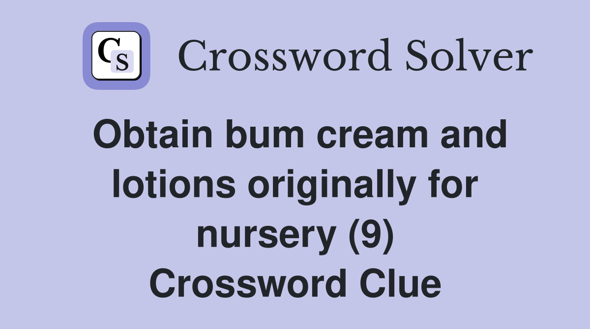 Obtain bum cream and lotions originally for nursery (9) Crossword Clue